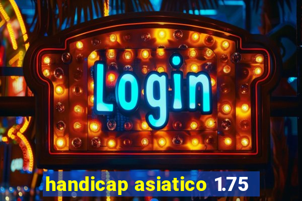 handicap asiatico 1.75